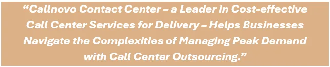 Callnovo Contact Center – a leader in cost-effective call center services for delivery – helps businesses navigate the complexities of managing peak demand with call center outsourcing.