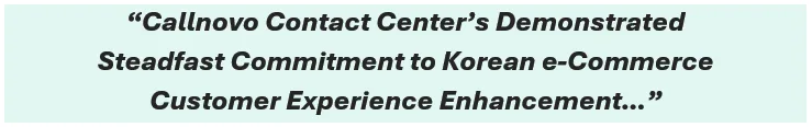 Callnovo Contact Center has demonstrated steadfast commitment to Korean e-Commerce customer experience enhancement - from optimizing mobile user optimization strategies in Korea, to ensuring same-day delivery Korea.