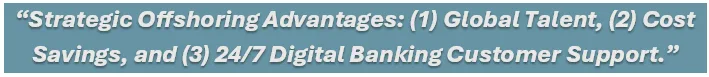 Strategic offshoring advantages: (1) global talent, (2) cost savings, and (3) 24/7 digital banking customer support.