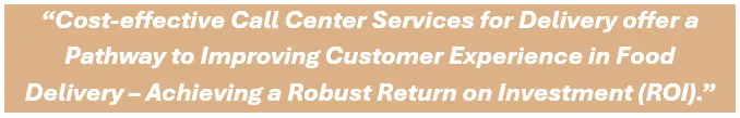 For startups & established entities alike, cost-effective call center services for delivery offer a pathway to improving customer experience in food delivery – achieving a robust return on investment (ROI).