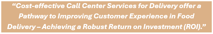 For startups & established entities alike, cost-effective call center services for delivery offer a pathway to improving customer experience in food delivery – achieving a robust return on investment (ROI).