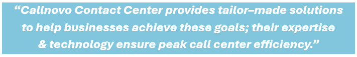 Callnovo Contact Center provides tailor–made solutions to help businesses achieve these goals; their expertise & technology ensure peak call center efficiency.