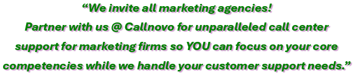 We invite all marketing agencies. Partner with us @ Callnovo for unparalleled call center support for marketing firms so YOU can focus on your core competencies while we handle your customer support needs.