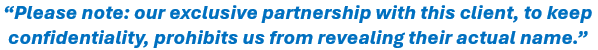 Please note: our exclusive partnership with this client, to keep confidentiality, prohibits us from revealing their actual name.