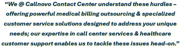 We @ Callnovo Contact Center understand these hurdles – offering powerful medical billing outsourcing & specialized customer service solutions designed to address your unique needs; our expertise in call center services & healthcare customer support enables us to tackle these issues head-on.