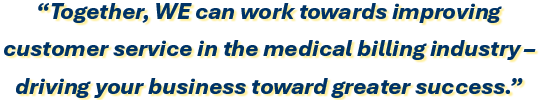 Together, WE can work towards improving customer service in the medical billing industry – driving your business toward greater success.