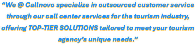 We @ Callnovo specialize in outsourced customer service through our call center services for the tourism industry, offering TOP-TIER SOLUTIONS tailored to meet your tourism agency’s unique needs.